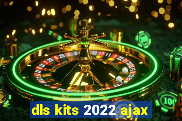 dls kits 2022 ajax